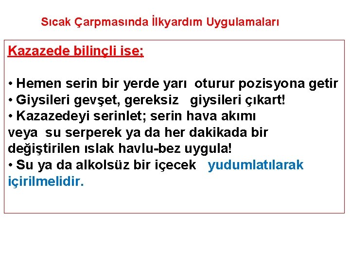 Sıcak Çarpmasında İlkyardım Uygulamaları Kazazede bilinçli ise; • Hemen serin bir yerde yarı oturur