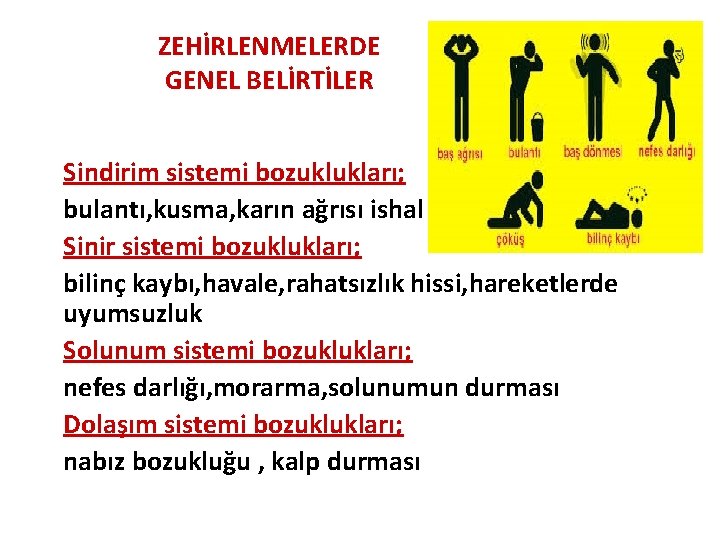 ZEHİRLENMELERDE GENEL BELİRTİLER Sindirim sistemi bozuklukları; bulantı, kusma, karın ağrısı ishal Sinir sistemi bozuklukları;