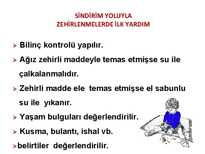 SİNDİRİM YOLUYLA ZEHİRLENMELERDE İLK YARDIM Ø Bilinç kontrolü yapılır. Ø Ağız zehirli maddeyle temas