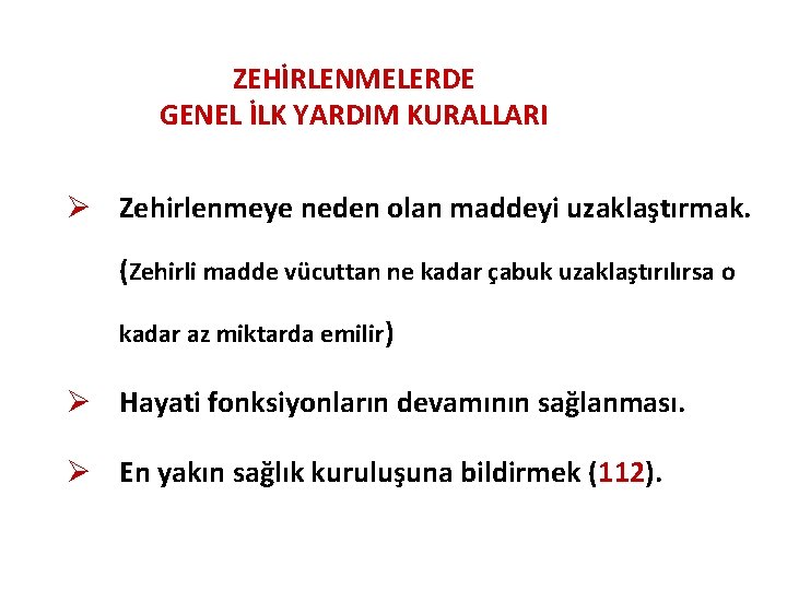 ZEHİRLENMELERDE GENEL İLK YARDIM KURALLARI Ø Zehirlenmeye neden olan maddeyi uzaklaştırmak. (Zehirli madde vücuttan