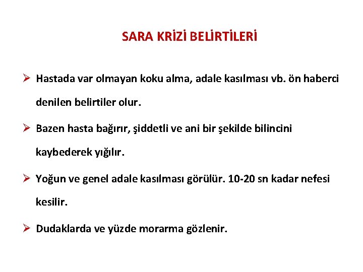 SARA KRİZİ BELİRTİLERİ Ø Hastada var olmayan koku alma, adale kasılması vb. ön haberci