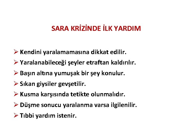 SARA KRİZİNDE İLK YARDIM Ø Kendini yaralamamasına dikkat edilir. Ø Yaralanabileceği şeyler etraftan kaldırılır.