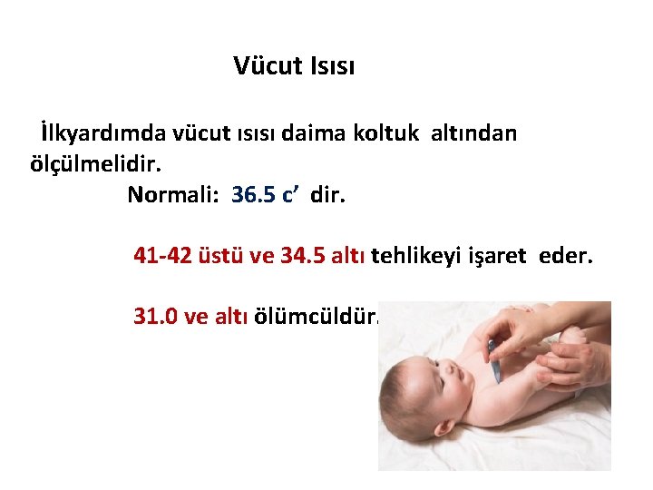 Vücut Isısı İlkyardımda vücut ısısı daima koltuk altından ölçülmelidir. Normali: 36. 5 c’ dir.