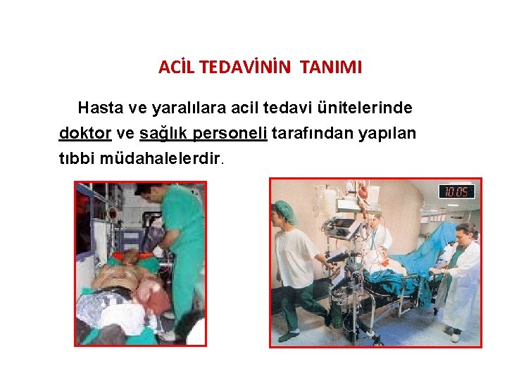 ACİL TEDAVİNİN TANIMI Hasta ve yaralılara acil tedavi ünitelerinde doktor ve sağlık personeli tarafından