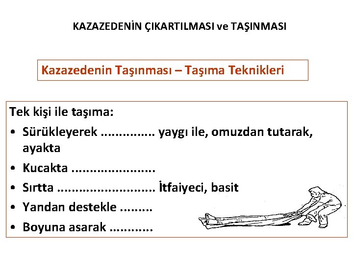 KAZAZEDENİN ÇIKARTILMASI ve TAŞINMASI Kazazedenin Taşınması – Taşıma Teknikleri Tek kişi ile taşıma: •