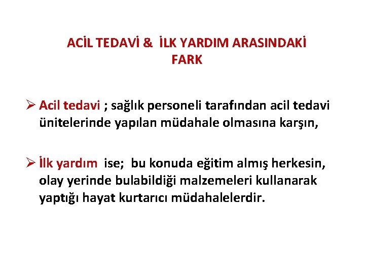 ACİL TEDAVİ & İLK YARDIM ARASINDAKİ FARK Ø Acil tedavi ; sağlık personeli tarafından