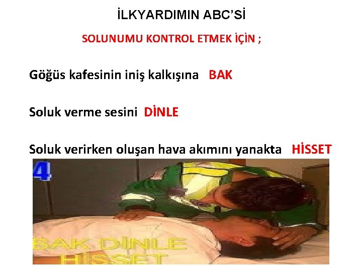 İLKYARDIMIN ABC’Sİ SOLUNUMU KONTROL ETMEK İÇİN ; Göğüs kafesinin iniş kalkışına BAK Soluk verme