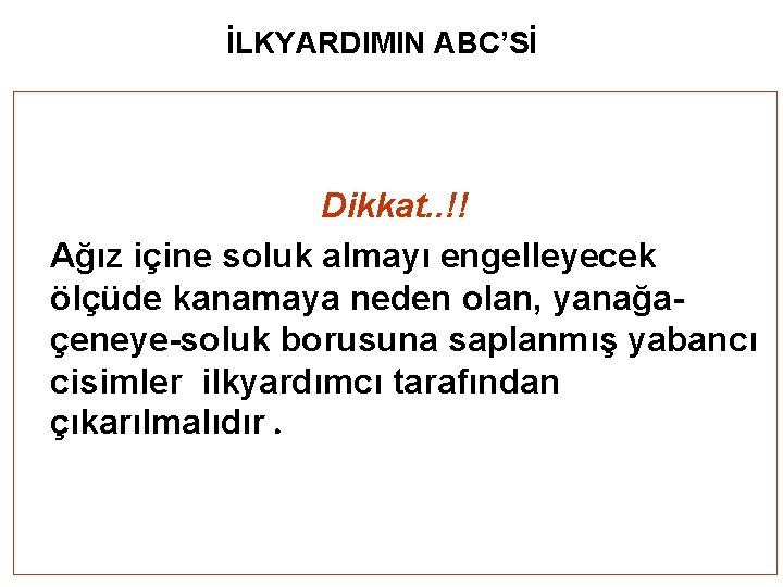 İLKYARDIMIN ABC’Sİ Dikkat. . !! Ağız içine soluk almayı engelleyecek ölçüde kanamaya neden olan,
