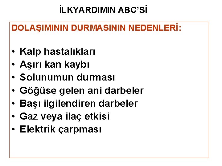 İLKYARDIMIN ABC’Sİ DOLAŞIMININ DURMASININ NEDENLERİ: • • Kalp hastalıkları Aşırı kan kaybı Solunumun durması