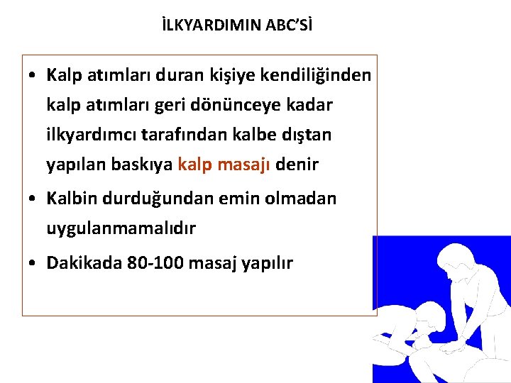 İLKYARDIMIN ABC’Sİ • Kalp atımları duran kişiye kendiliğinden kalp atımları geri dönünceye kadar ilkyardımcı