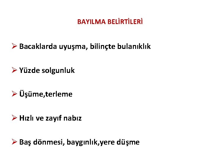BAYILMA BELİRTİLERİ Ø Bacaklarda uyuşma, bilinçte bulanıklık Ø Yüzde solgunluk Ø Üşüme, terleme Ø