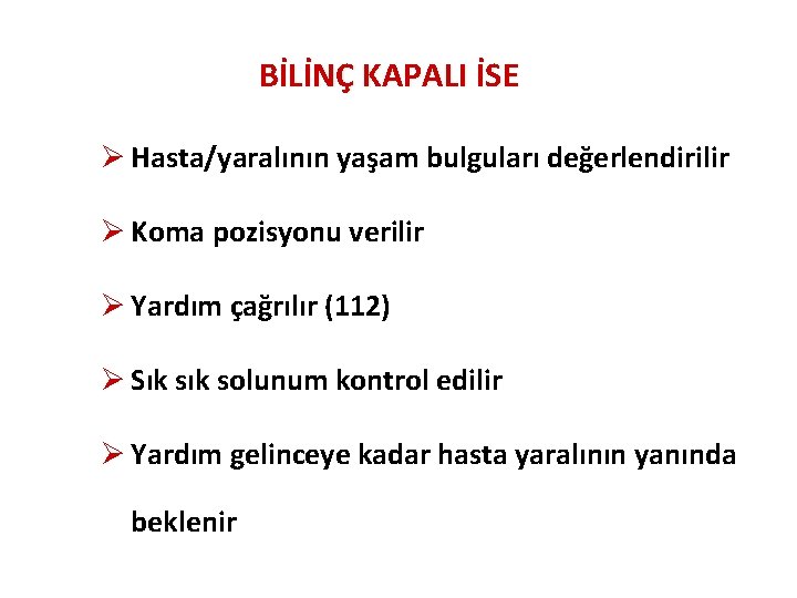 BİLİNÇ KAPALI İSE Ø Hasta/yaralının yaşam bulguları değerlendirilir Ø Koma pozisyonu verilir Ø Yardım