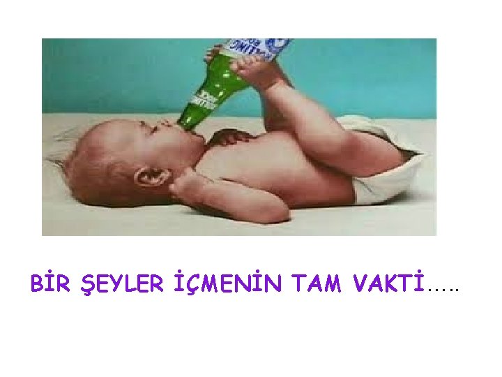 BİR ŞEYLER İÇMENİN TAM VAKTİ…. . 