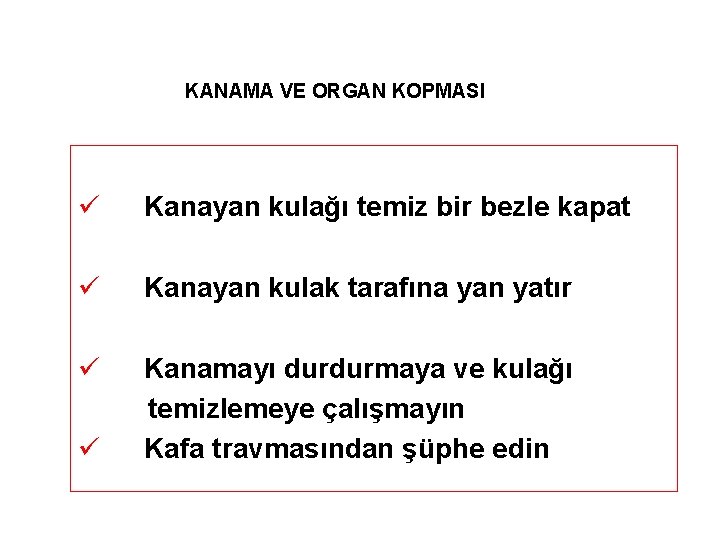 KANAMA VE ORGAN KOPMASI Kulaktan Kanama ü Kanayan kulağı temiz bir bezle kapat ü