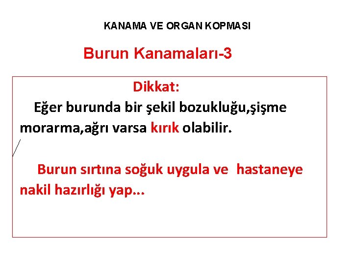 KANAMA VE ORGAN KOPMASI Burun Kanamaları-3 Dikkat: Eğer burunda bir şekil bozukluğu, şişme morarma,