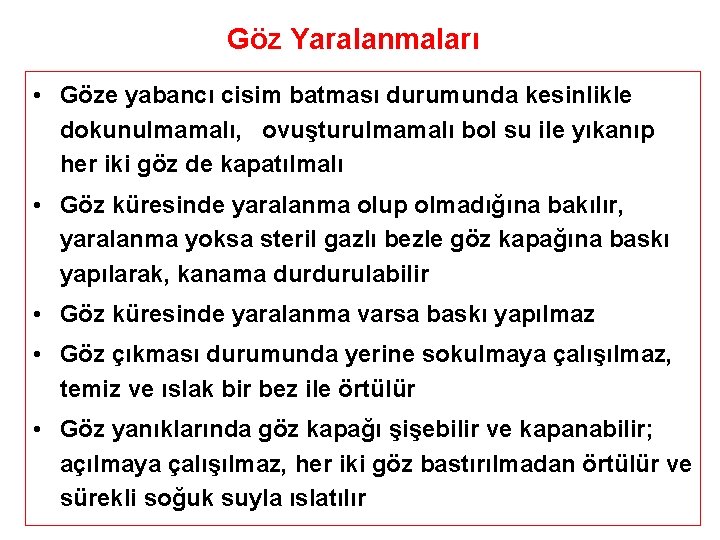 Göz Yaralanmaları • Göze yabancı cisim batması durumunda kesinlikle dokunulmamalı, ovuşturulmamalı bol su ile