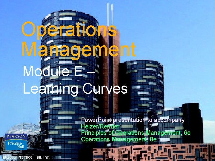 Operations Management Module E – Learning Curves Power. Point presentation to accompany Heizer/Render Principles