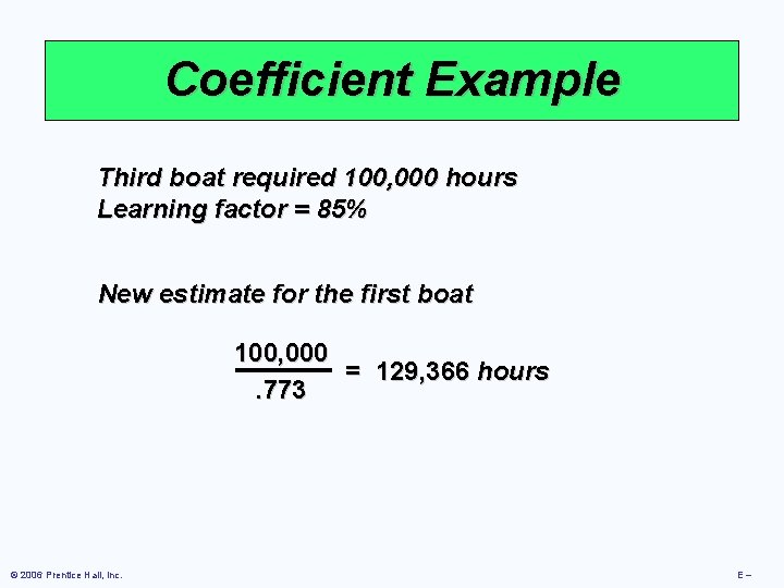 Coefficient Example Third boat required 100, 000 hours Learning factor = 85% New estimate