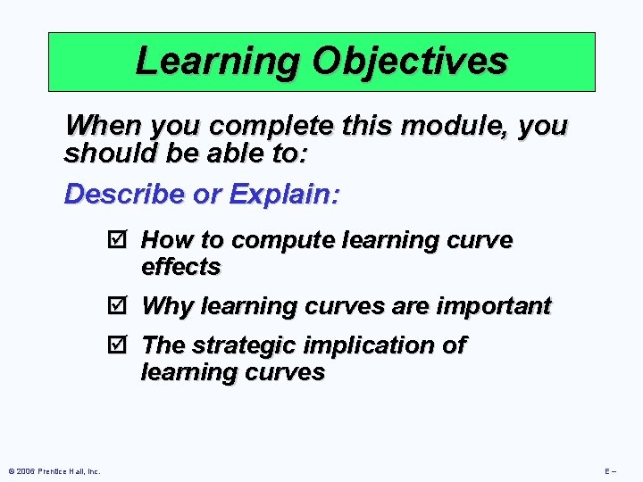 Learning Objectives When you complete this module, you should be able to: Describe or