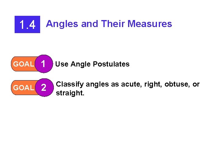 1. 4 Angles and Their Measures GOAL 1 Use Angle Postulates GOAL 2 Classify