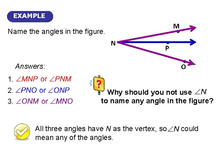 EXAMPLE Name the angles in the figure. Answers: 1. 2. 3. Why should you