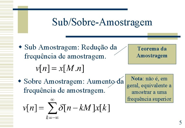Sub/Sobre-Amostragem w Sub Amostragem: Redução da frequência de amostragem. w Sobre Amostragem: Aumento da