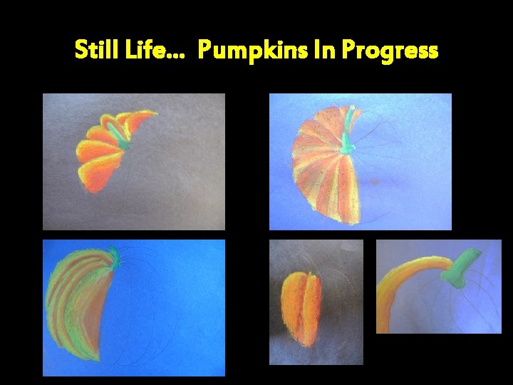 Still Life… Pumpkins In Progress 