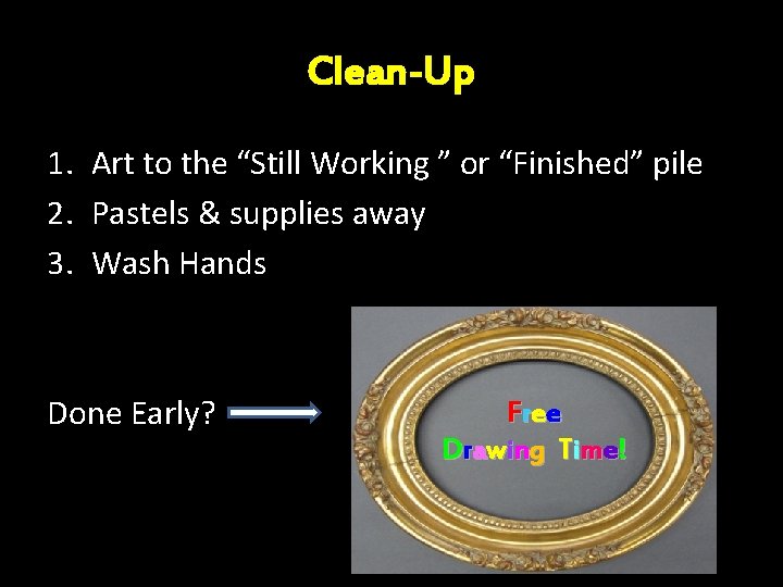 Clean-Up 1. Art to the “Still Working ” or “Finished” pile 2. Pastels &