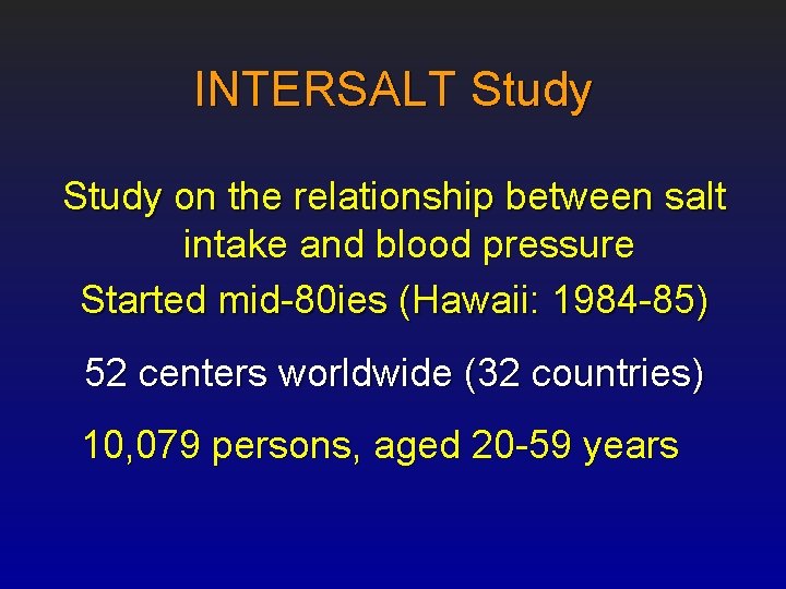 INTERSALT Study on the relationship between salt intake and blood pressure Started mid-80 ies