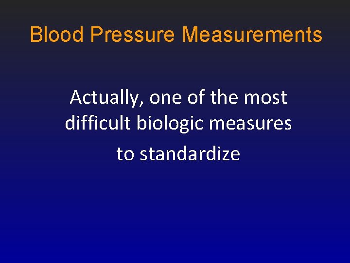 Blood Pressure Measurements Actually, one of the most difficult biologic measures to standardize 