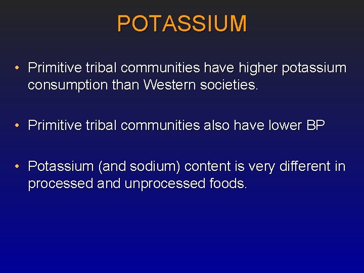 POTASSIUM • Primitive tribal communities have higher potassium consumption than Western societies. • Primitive