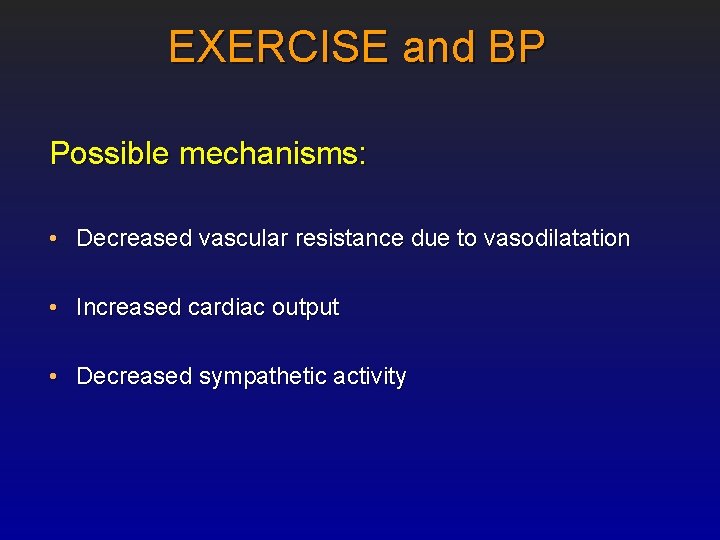 EXERCISE and BP Possible mechanisms: • Decreased vascular resistance due to vasodilatation • Increased