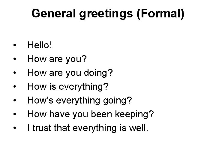 General greetings (Formal) • • Hello! How are you? How are you doing? How