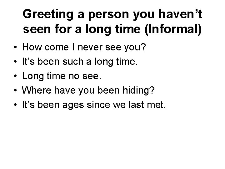 Greeting a person you haven’t seen for a long time (Informal) • • •