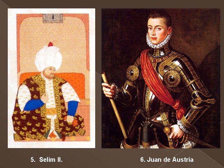 5. Selim II. 6. Juan de Austria 