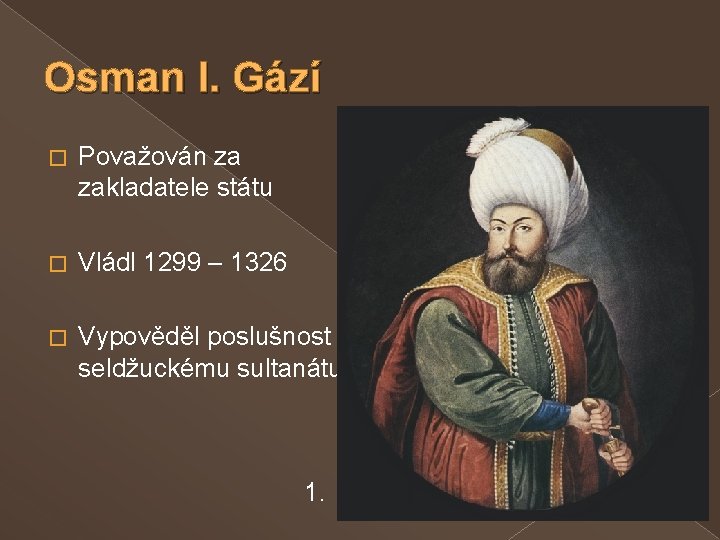 Osman I. Gází � Považován za zakladatele státu � Vládl 1299 – 1326 �