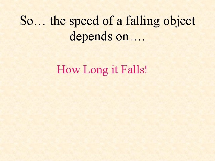 So… the speed of a falling object depends on…. How Long it Falls! 