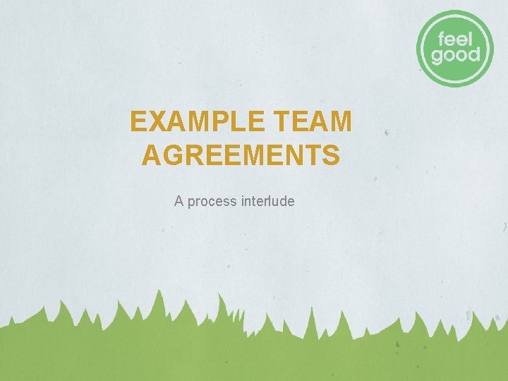 EXAMPLE TEAM AGREEMENTS A process interlude EXAMPLE TEAM AGREEMENTS A process interlude