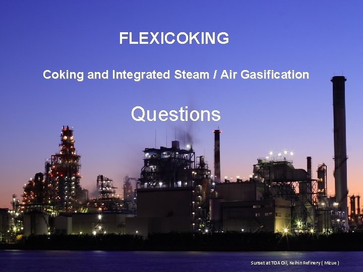 FLEXICOKING Coking and Integrated Steam / Air Gasification Questions 25 Research and Engineering Sunset