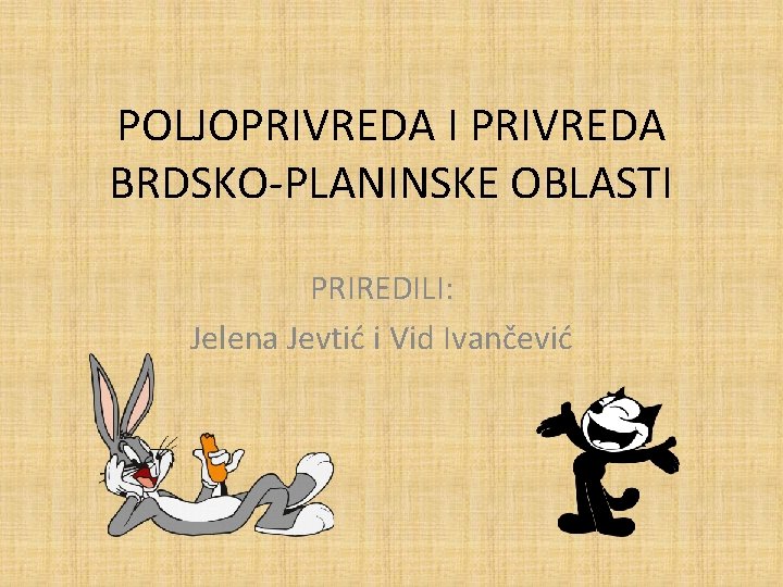 POLJOPRIVREDA I PRIVREDA BRDSKO-PLANINSKE OBLASTI PRIREDILI: Jelena Jevtić i Vid Ivančević 