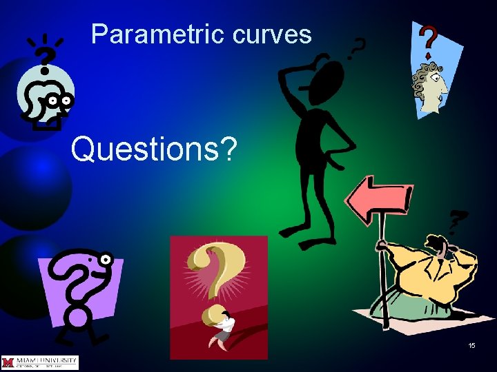 Parametric curves Questions? 15 