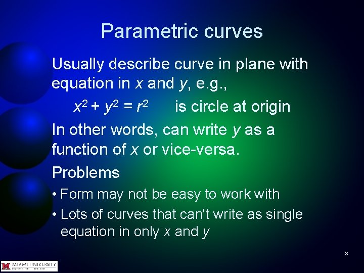 Parametric curves Usually describe curve in plane with equation in x and y, e.