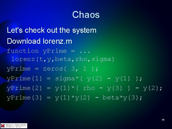 Chaos Let's check out the system Download lorenz. m function y. Prime =. .