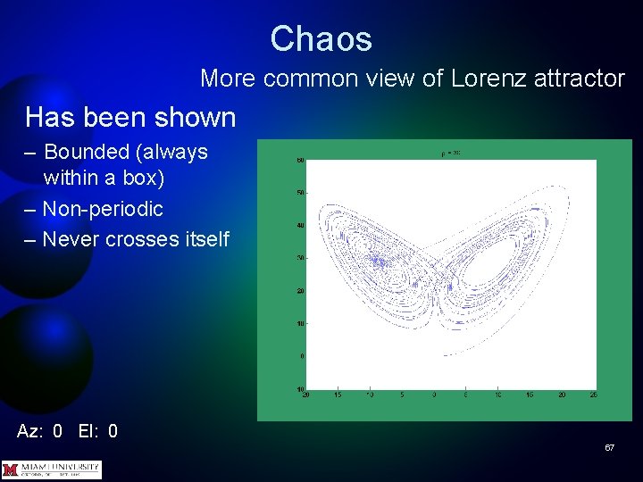 Chaos More common view of Lorenz attractor Has been shown – Bounded (always within