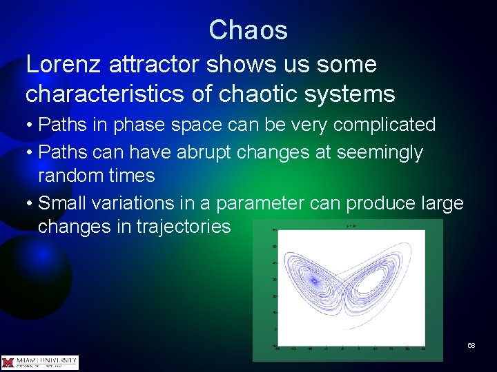 Chaos Lorenz attractor shows us some characteristics of chaotic systems • Paths in phase