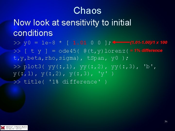 Chaos Now look at sensitivity to initial conditions (1. 01 -1. 00)/1 x 100