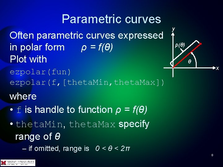 Parametric curves Often parametric curves expressed in polar form ρ = f(θ) Plot with