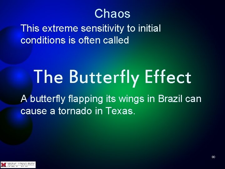 Chaos This extreme sensitivity to initial conditions is often called The Butterfly Effect A