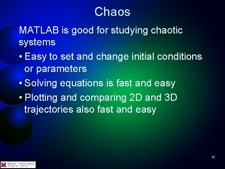 Chaos MATLAB is good for studying chaotic systems • Easy to set and change