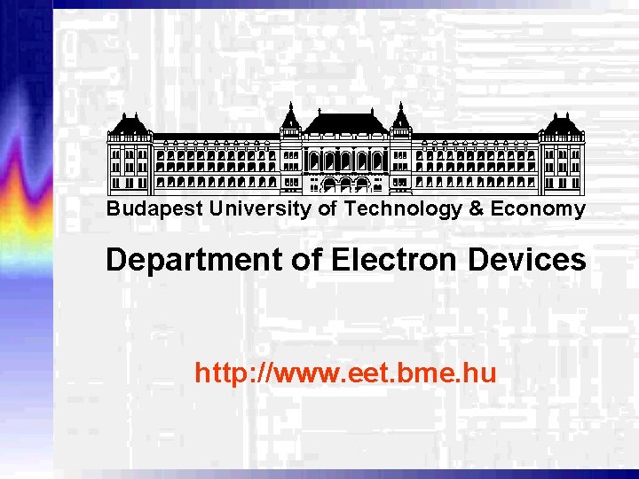 Budapest University of Technology & Economy Department of Electron Devices http: //www. eet. bme.